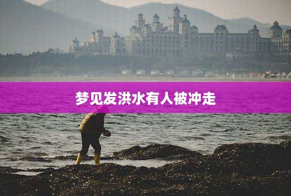梦见发洪水有人被冲走
