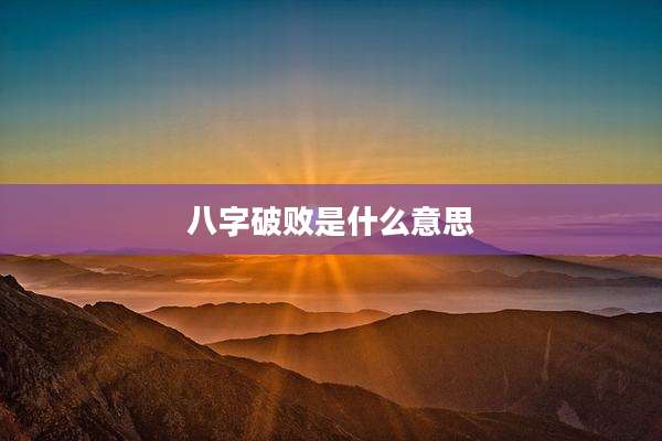 八字破败是什么意思
