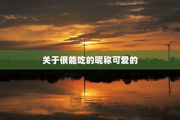 关于很能吃的昵称可爱的