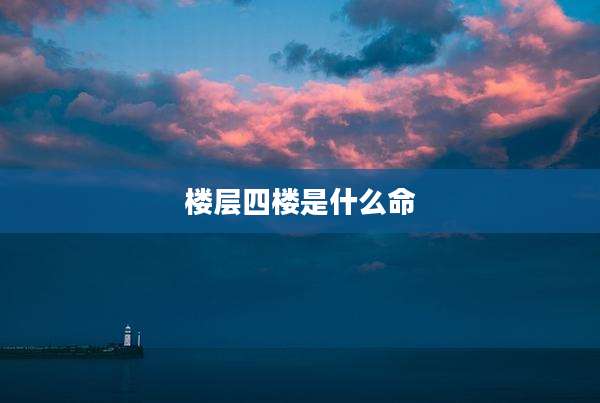 楼层四楼是什么命