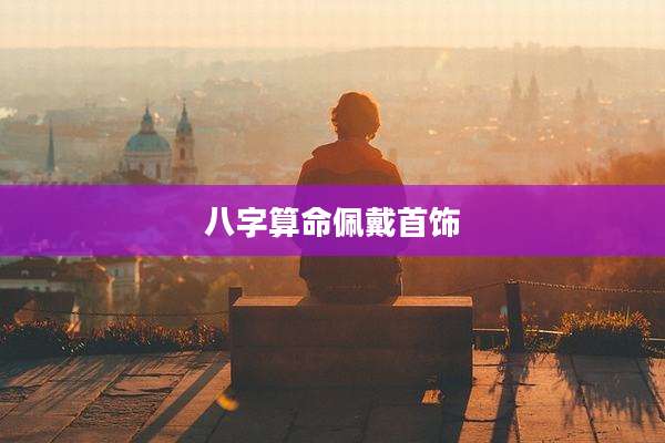 八字算命佩戴首饰