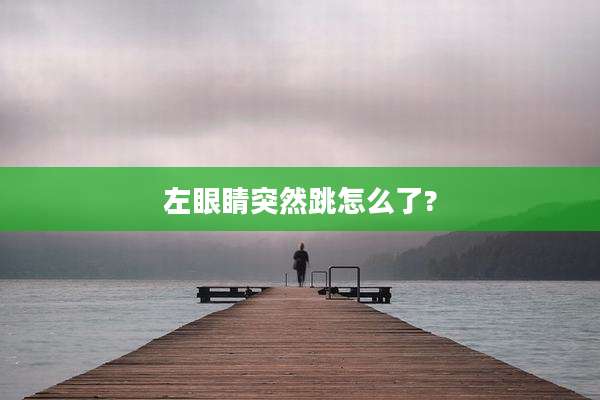 左眼睛突然跳怎么了?