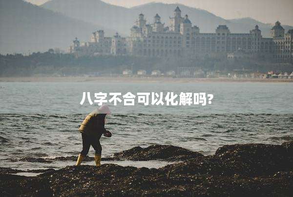 八字不合可以化解吗?