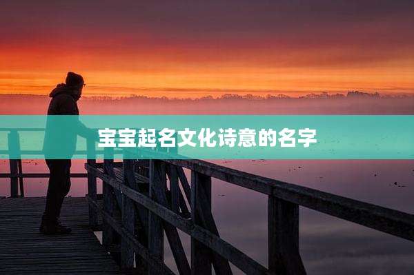 宝宝起名文化诗意的名字