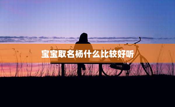 宝宝取名杨什么比较好听