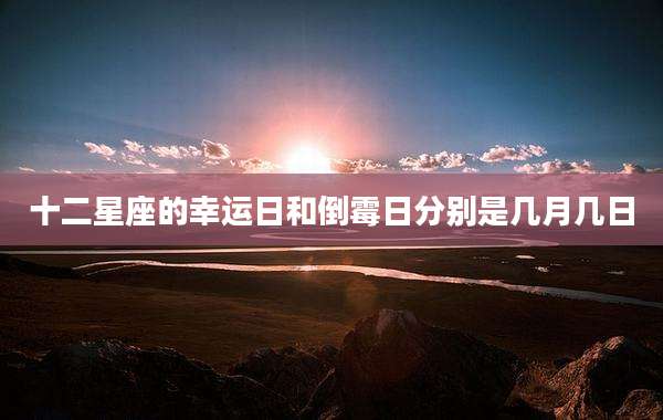 十二星座的幸运日和倒霉日分别是几月几日