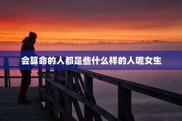 会算命的人都是些什么样的人呢女生