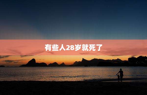 有些人28岁就死了