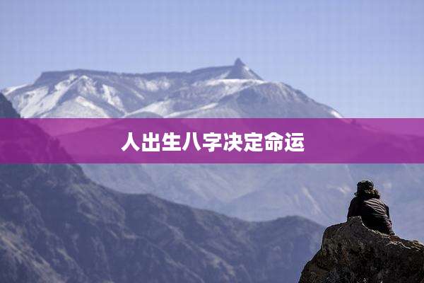 人出生八字决定命运