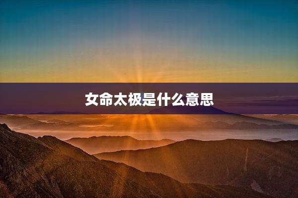 女命太极是什么意思