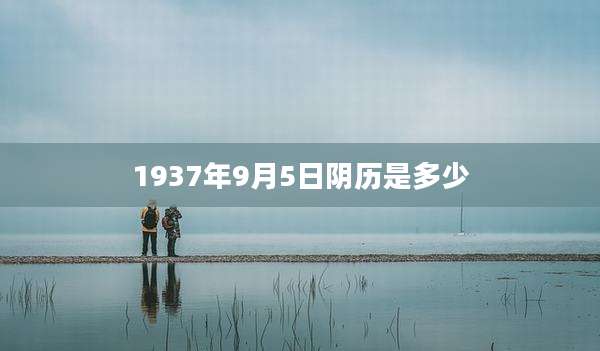 1937年9月5日阴历是多少