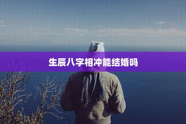 生辰八字相冲能结婚吗