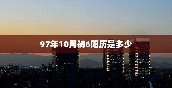 97年10月初6阳历是多少