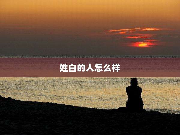 姓白的人怎么样