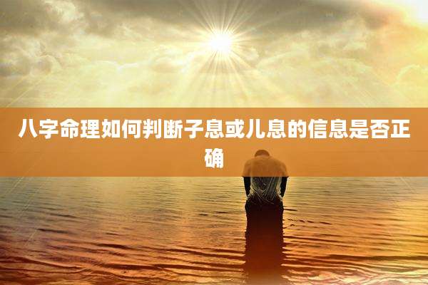 八字命理如何判断子息或儿息的信息是否正确
