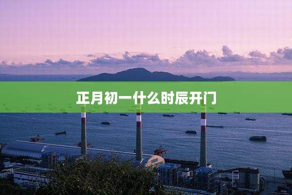 正月初一什么时辰开门