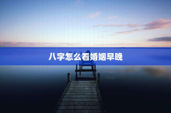八字怎么看婚姻早晚