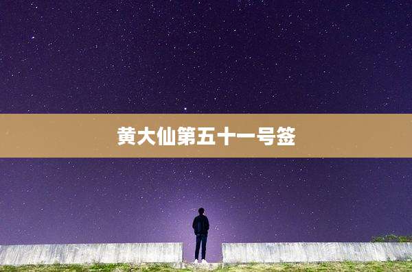 黄大仙第五十一号签