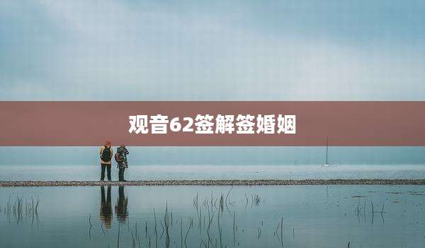 观音62签解签婚姻