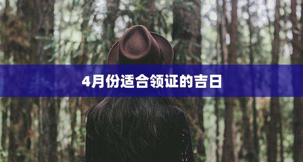 4月份适合领证的吉日