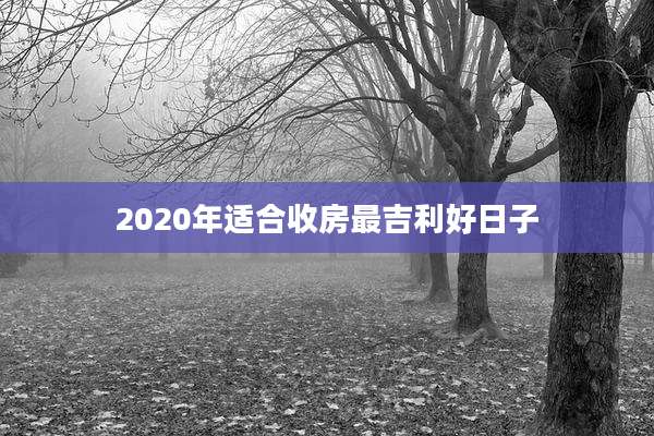 2020年适合收房最吉利好日子