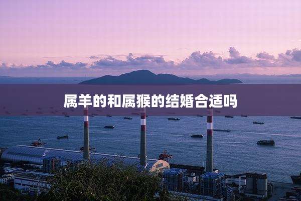 属羊的和属猴的结婚合适吗