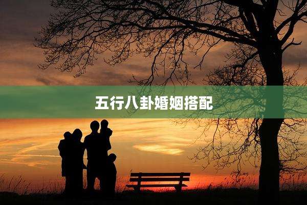 五行八卦婚姻搭配