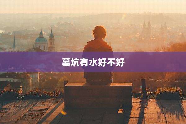 墓坑有水好不好