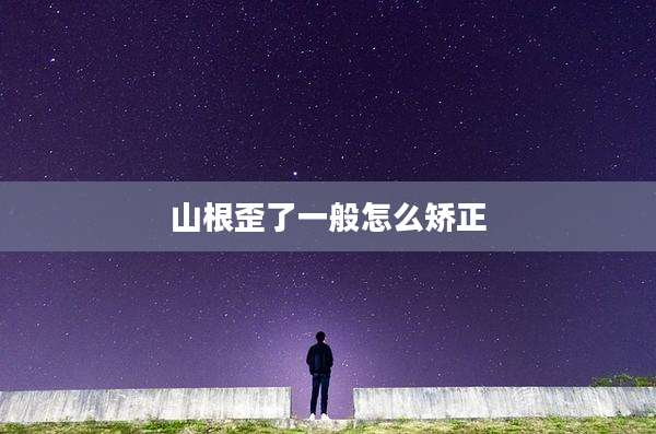 山根歪了一般怎么矫正