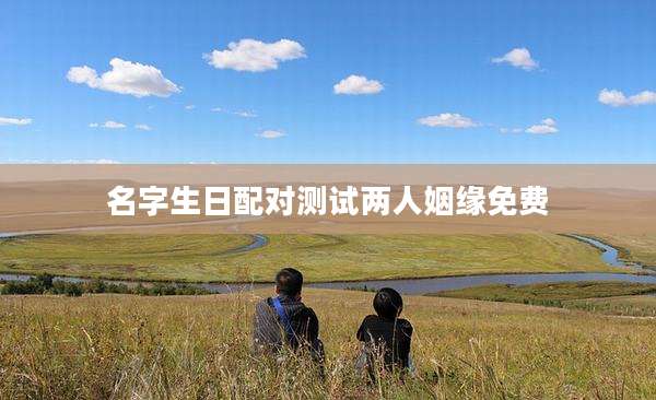 名字生日配对测试两人姻缘免费