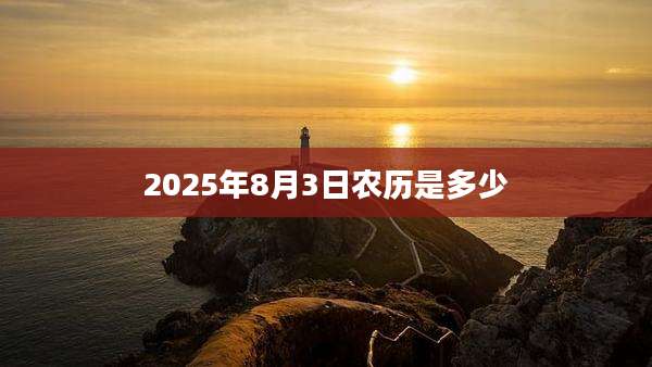 2025年8月3日农历是多少