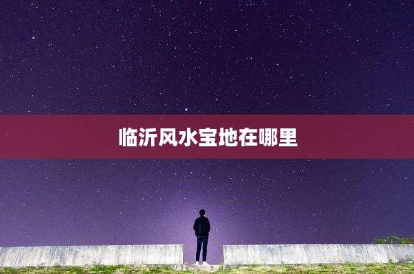 临沂风水宝地在哪里