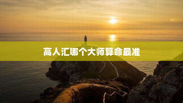 高人汇哪个大师算命最准