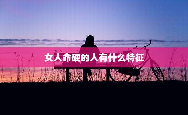 女人命硬的人有什么特征