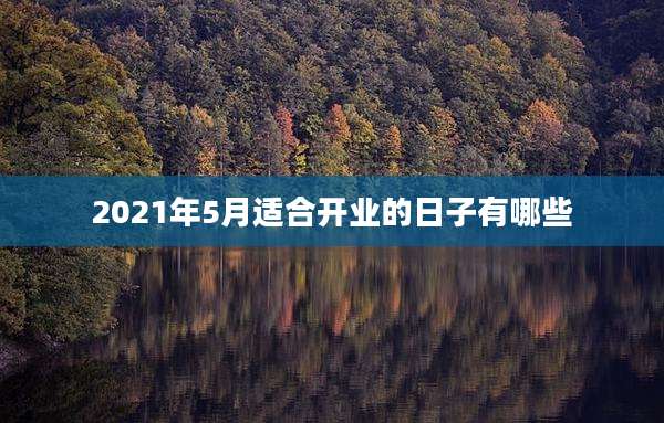 2021年5月适合开业的日子有哪些