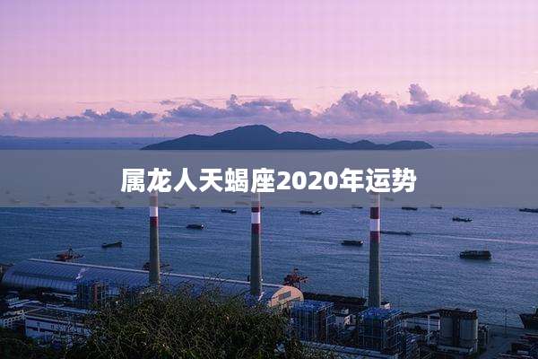 属龙人天蝎座2020年运势