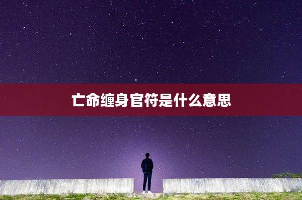 亡命缠身官符是什么意思
