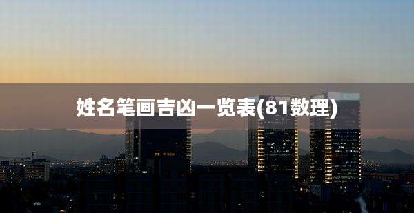 姓名笔画吉凶一览表(81数理)