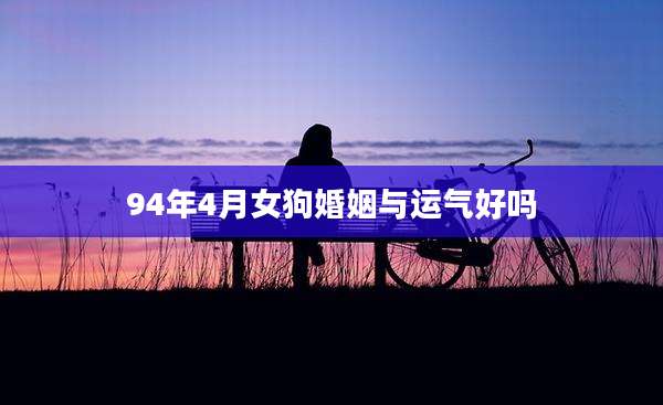 94年4月女狗婚姻与运气好吗