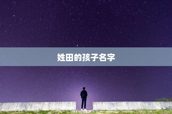 姓田的孩子名字