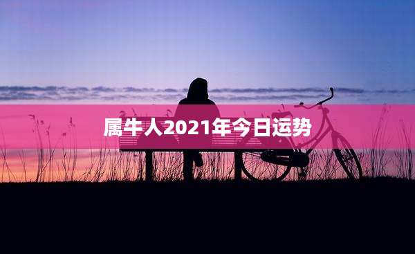 属牛人2021年今日运势