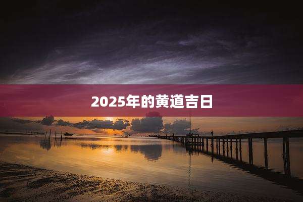2025年的黄道吉日