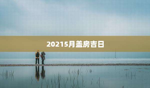 20215月盖房吉日