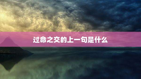 过命之交的上一句是什么