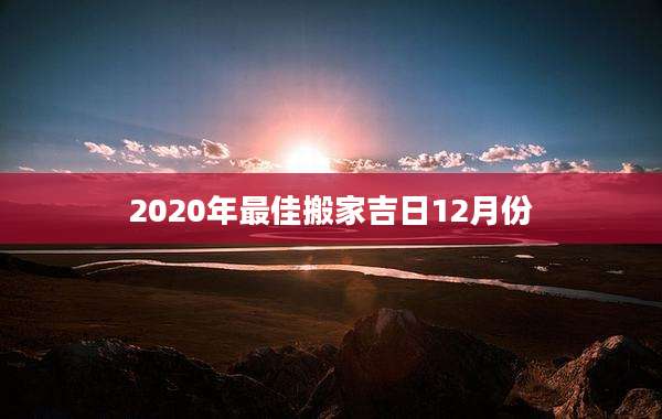 2020年最佳搬家吉日12月份