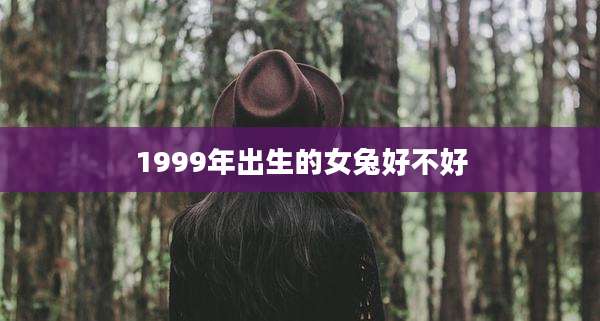 1999年出生的女兔好不好