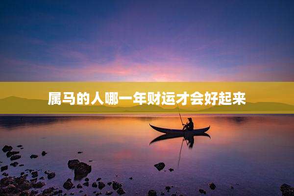 属马的人哪一年财运才会好起来