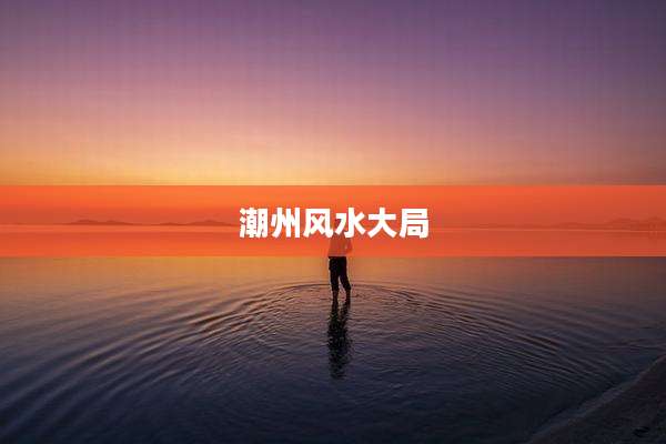 潮州风水大局