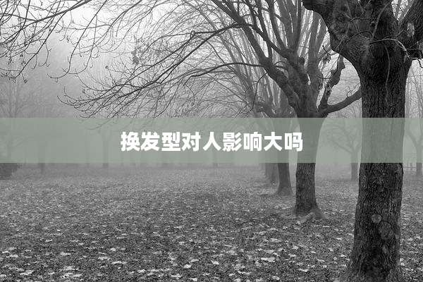 换发型对人影响大吗