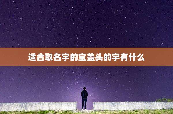 适合取名字的宝盖头的字有什么